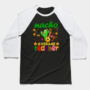 Nacho Average Teacher Mexican Teacher Cinco de Mayo Baseball T-Shirt